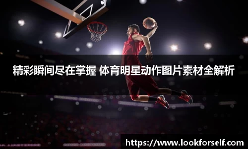 精彩瞬间尽在掌握 体育明星动作图片素材全解析