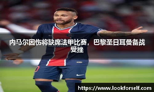 内马尔因伤将缺席法甲比赛，巴黎圣日耳曼备战受挫