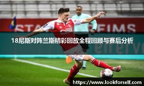 18尼斯对阵兰斯精彩回放全程回顾与赛后分析