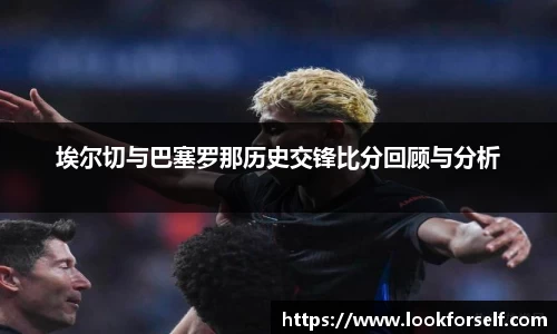 埃尔切与巴塞罗那历史交锋比分回顾与分析